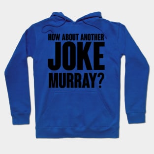 How about another JOKE Murray? Hoodie